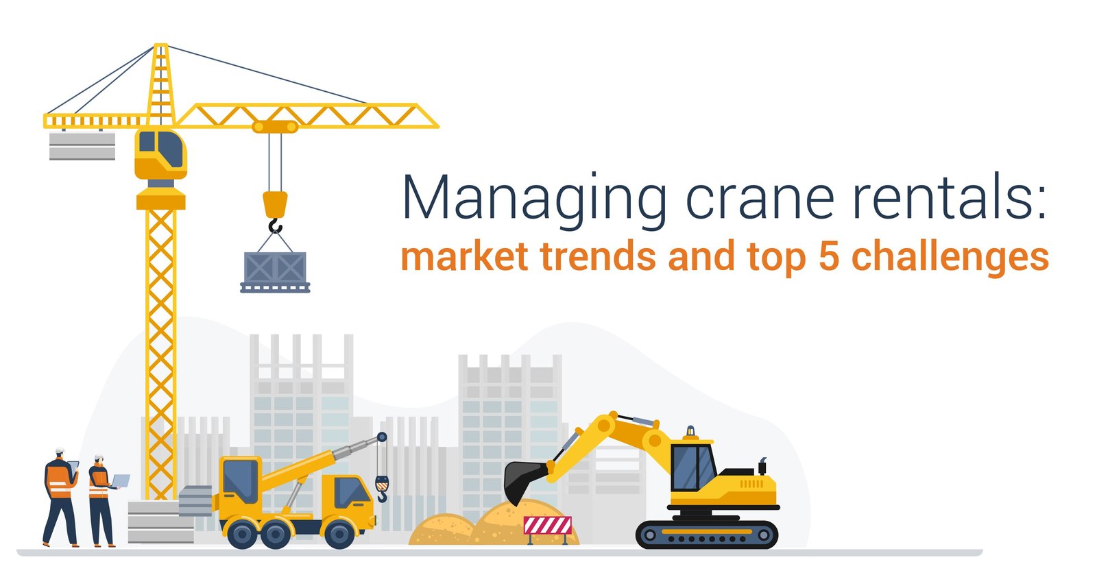 Managing crane rentals-market trends and top 5 challenges